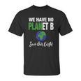 There Is No Plan B Save Earth Unisex T-Shirt