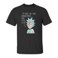 Rick And Morty Im Sorry But Your Opinion Means Very Little To Me Unisex T-Shirt