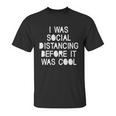 I Was Social Distancing Before It Was Cool Funny Pandemic Unisex T-Shirt