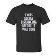 I Was Social Distancing Before It Was Cool Unisex T-Shirt