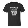 Socially Distant Before It Was Cool Funny Unisex T-Shirt