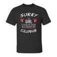 Sorry This Girl Taken Hot Funny Colombian American Columbia Unisex T-Shirt