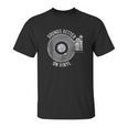 Sounds Better On Vinyl Record Album Lover Gift Unisex T-Shirt