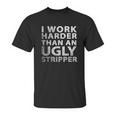 I Work Harder Than An Ugly Stripper Funny Graphic Unisex T-Shirt