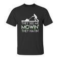 They See Me Mowin They Hatin Lawn Mower Funny Gifts Unisex T-Shirt