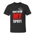 Youre In My Spot Unisex T-Shirt