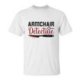 Armchair Detectiue True Crime Gift Crime Junkie Unisex T-Shirt