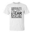 Audiologist Gifts Audiology Audiologists Are Ear Replaceable Unisex T-Shirt