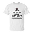 I Cant Stay At Home I Work At Jimmy Johns We Fight Shirt Unisex T-Shirt