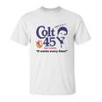 Colt 45 Works Every Time Unisex T-Shirt