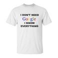 Dont Need Google I Know Everything Unisex T-Shirt