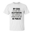 Funny My Goal Is To Be That Old Person That Everyone Is Afraid To Take Out In Public Unisex T-Shirt