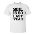 Hydroponics Soil Is So Last Year Funny Gardening Unisex T-Shirt