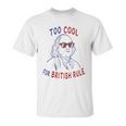 Independence Day Too Cool British Rule Benjamin Franklin Unisex T-Shirt