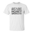 Just A Guy Who Loves Honey Badgers Unisex T-Shirt