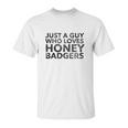 Just A Guy Who Loves Honey Badgers Unisex T-Shirt