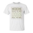 Medicine Heals The Body Dogs Heal The Soul Funny Dog Gift Unisex T-Shirt