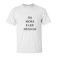 No More Fake Friends Unisex T-Shirt