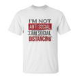 I Am Not Anti Social I Am Social Distancing Unisex T-Shirt