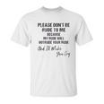 Please Do Not Be Rude To Me Enjoyable Gift 2022 Unisex T-Shirt