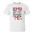 Romeo Aint Got Nothing On Me Unisex T-Shirt