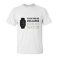 If You See Me Collapse Pause My Watch T-Shirt Unisex T-Shirt