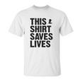 This Shirt Saves Lives Shirt Unisex T-Shirt