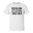 Socialism Lets Starve Together Unisex T-Shirt