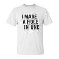 T I Made A Hole In One Funny Golf Lovers Unisex T-Shirt