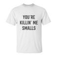 Ugp Campus Apparel Youre Killin Me Smalls Funny Movie Quote Unisex T-Shirt