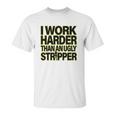 I Work Harder Than An Ugly Stripper Unisex T-Shirt