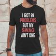 I Got 99 Problems But My Swag Aint One Unisex T-Shirt Gifts for Him