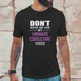 Dont Make Me Use My Vmware Consultant Voice Unisex T-Shirt Gifts for Him