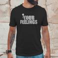 Grunt Style Your Feelings Unisex T-Shirt Gifts for Him