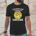 I Hanker For A Hunk Of Cheese Unisex T-Shirt Gifts for Him