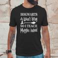 Hogwarts Wasnt Hiring So I Teach Muggles T-Shirt Unisex T-Shirt Gifts for Him