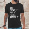 I Mow It Lawn Mowing Landscapers Unisex T-Shirt Gifts for Him