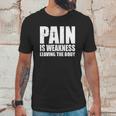 Pain Is Weakness Leaving The Body Unisex T-Shirt Gifts for Him