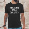 Pretend Im A Goldfish Unisex T-Shirt Gifts for Him