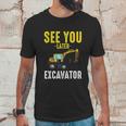 See You Later Excavator Funny Steam Unisex T-Shirt Gifts for Him