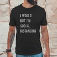 I Would But Im Social Distancing Unisex T-Shirt Gifts for Him