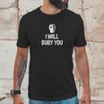 I Will Bury You Mortuary Science Student Mortician Gift Unisex T-Shirt Gifts for Him