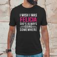 I Wish I Was Felicia Shes Always Going Somewhere Funny Unisex T-Shirt Gifts for Him