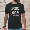 I Work Harder Than An Ugly Stripper Funny Graphic Unisex T-Shirt Gifts for Him