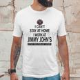 I Cant Stay At Home I Work At Jimmy Johns We Fight Shirt Unisex T-Shirt Gifts for Him