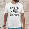 Hogwarts Wasnt Hiring So I Teach Muggles InsteadShirt Unisex T-Shirt Gifts for Him