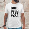 Hydroponics Soil Is So Last Year Funny Gardening Unisex T-Shirt Gifts for Him