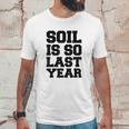 Soil Is So Last Year Unisex T-Shirt Gifts for Him