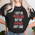 Got 99 Problems But My Swag Aint One Unisex T-Shirt Gifts for Her