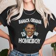 Barack Obama Is My Homeboy Unisex T-Shirt Gifts for Her